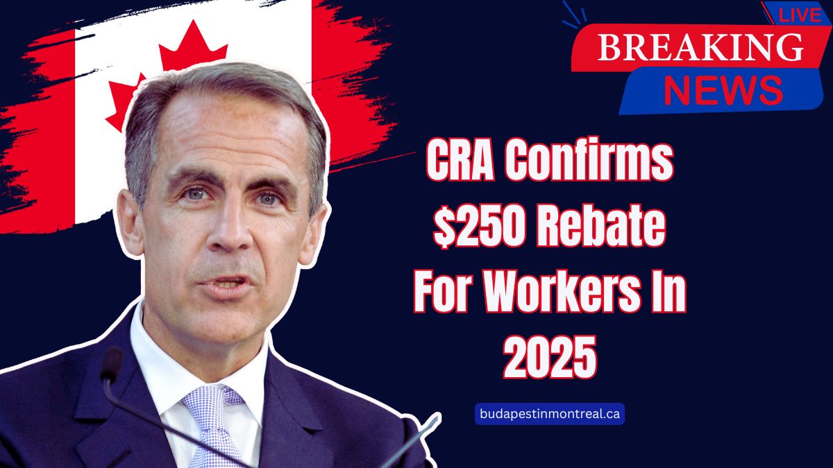 CRA Confirms $250 Rebate For Workers In 2025 – Eligibility Criteria & New Payment Schedule Explained